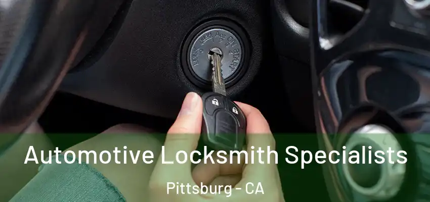  Automotive Locksmith Specialists Pittsburg - CA
