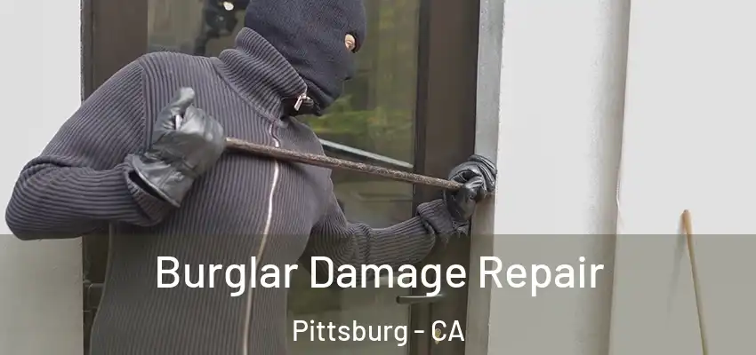 Burglar Damage Repair Pittsburg - CA