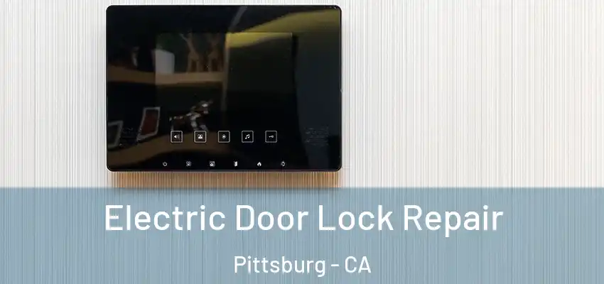 Electric Door Lock Repair Pittsburg - CA